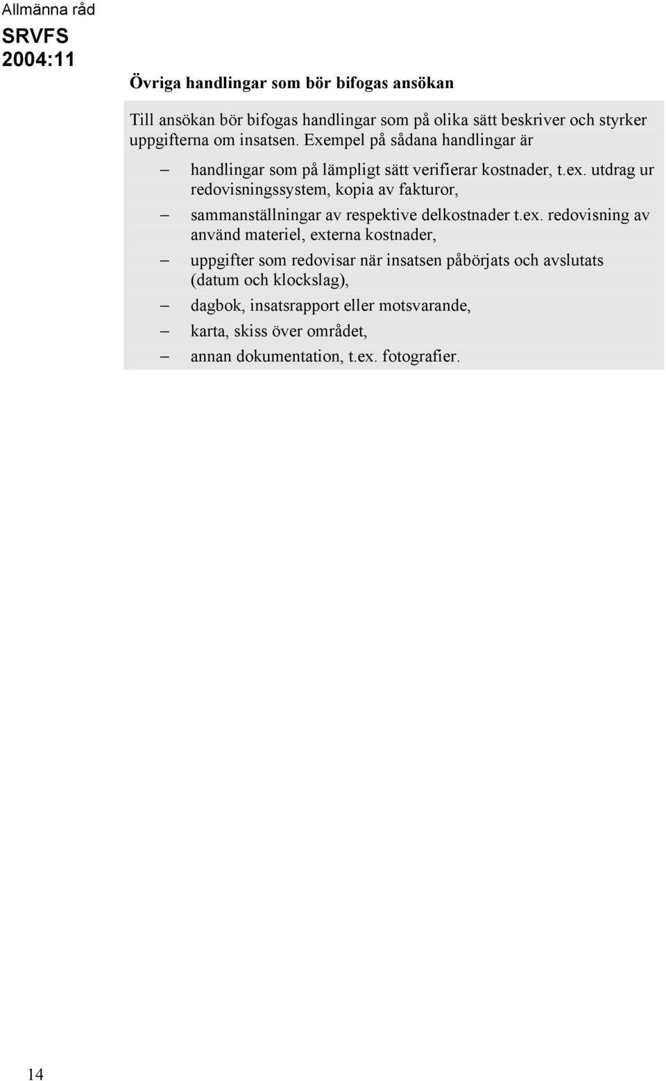 utdrag ur redovisningssystem, kopia av fakturor, sammanställningar av respektive delkostnader t.ex.