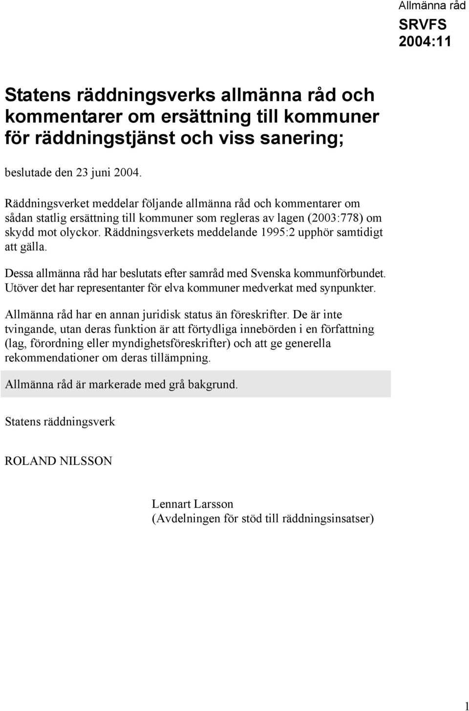 Räddningsverkets meddelande 1995:2 upphör samtidigt att gälla. Dessa allmänna råd har beslutats efter samråd med Svenska kommunförbundet.