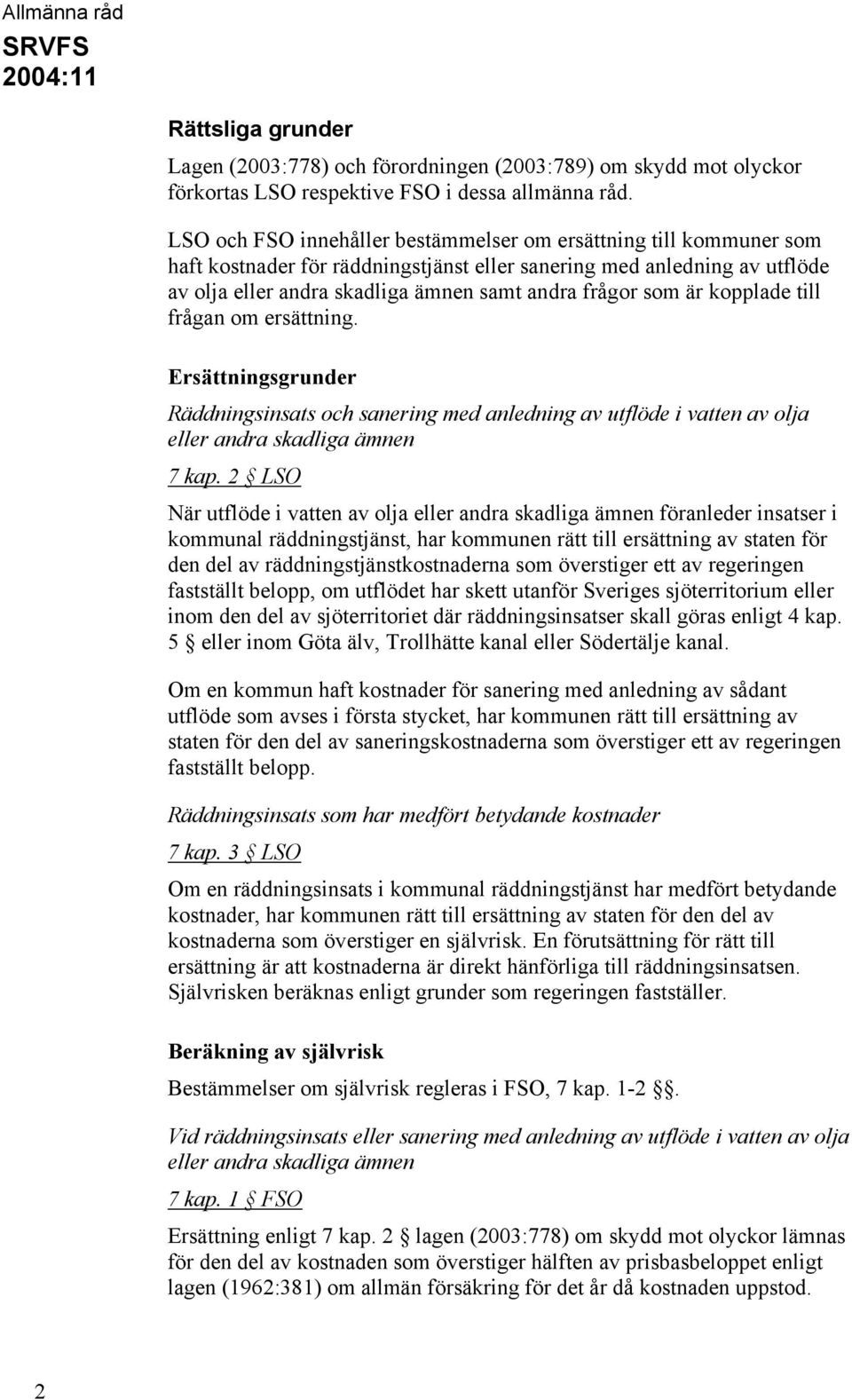 är kopplade till frågan om ersättning. Ersättningsgrunder Räddningsinsats och sanering med anledning av utflöde i vatten av olja eller andra skadliga ämnen 7 kap.
