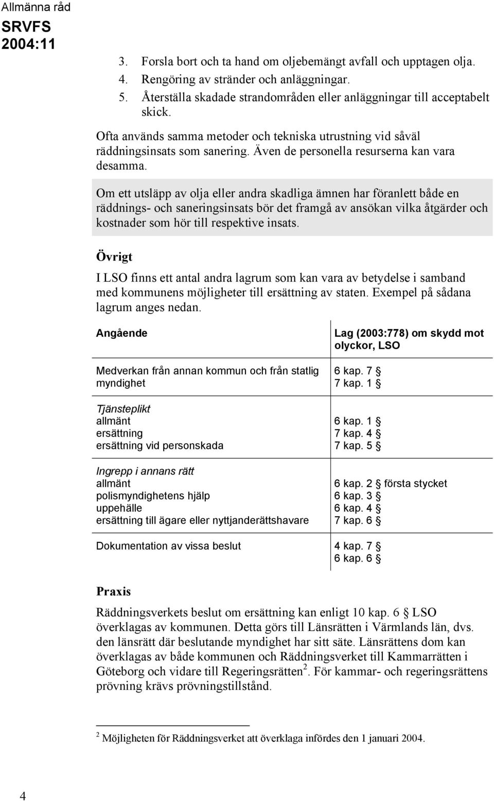 Om ett utsläpp av olja eller andra skadliga ämnen har föranlett både en räddnings- och saneringsinsats bör det framgå av ansökan vilka åtgärder och kostnader som hör till respektive insats.