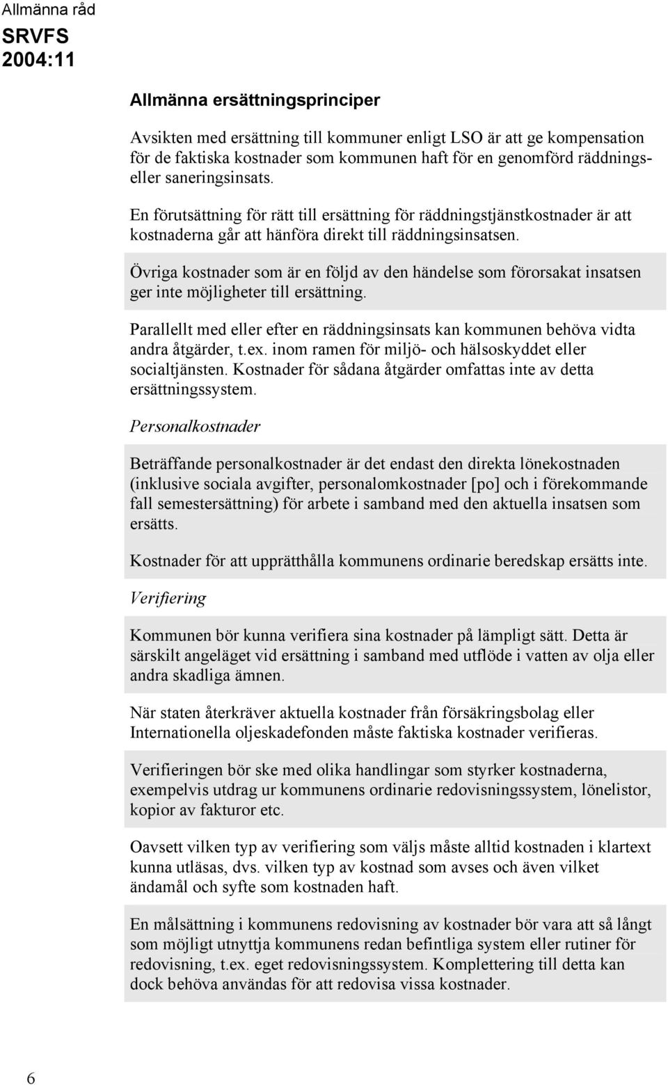 Övriga kostnader som är en följd av den händelse som förorsakat insatsen ger inte möjligheter till ersättning.