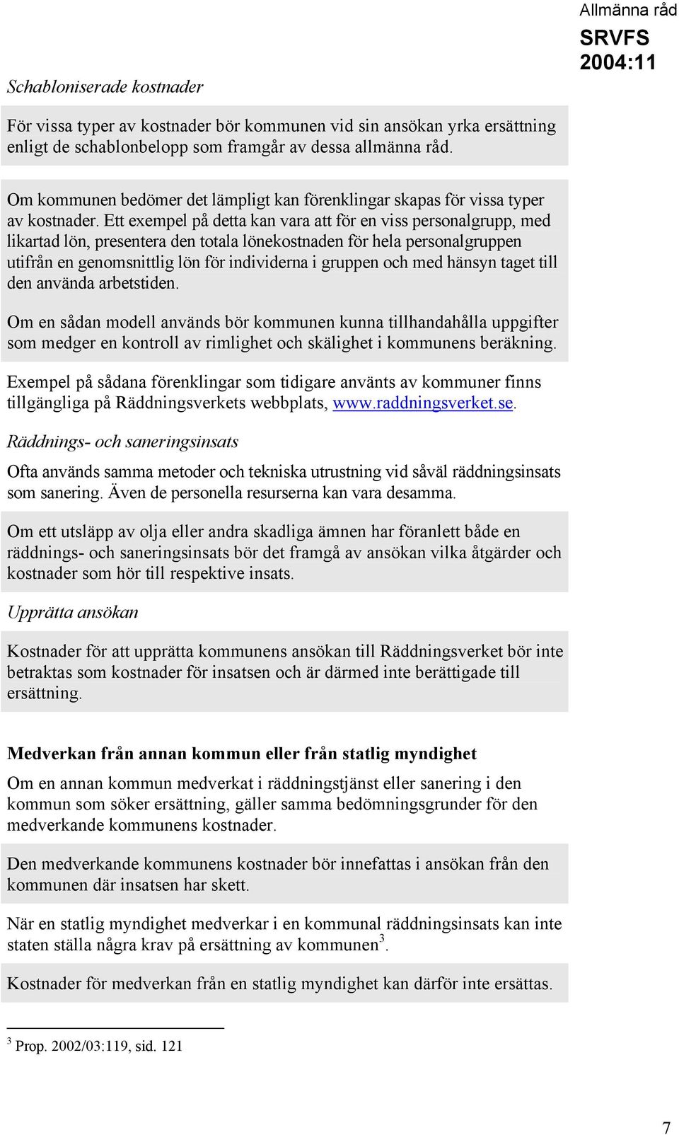 Ett exempel på detta kan vara att för en viss personalgrupp, med likartad lön, presentera den totala lönekostnaden för hela personalgruppen utifrån en genomsnittlig lön för individerna i gruppen och