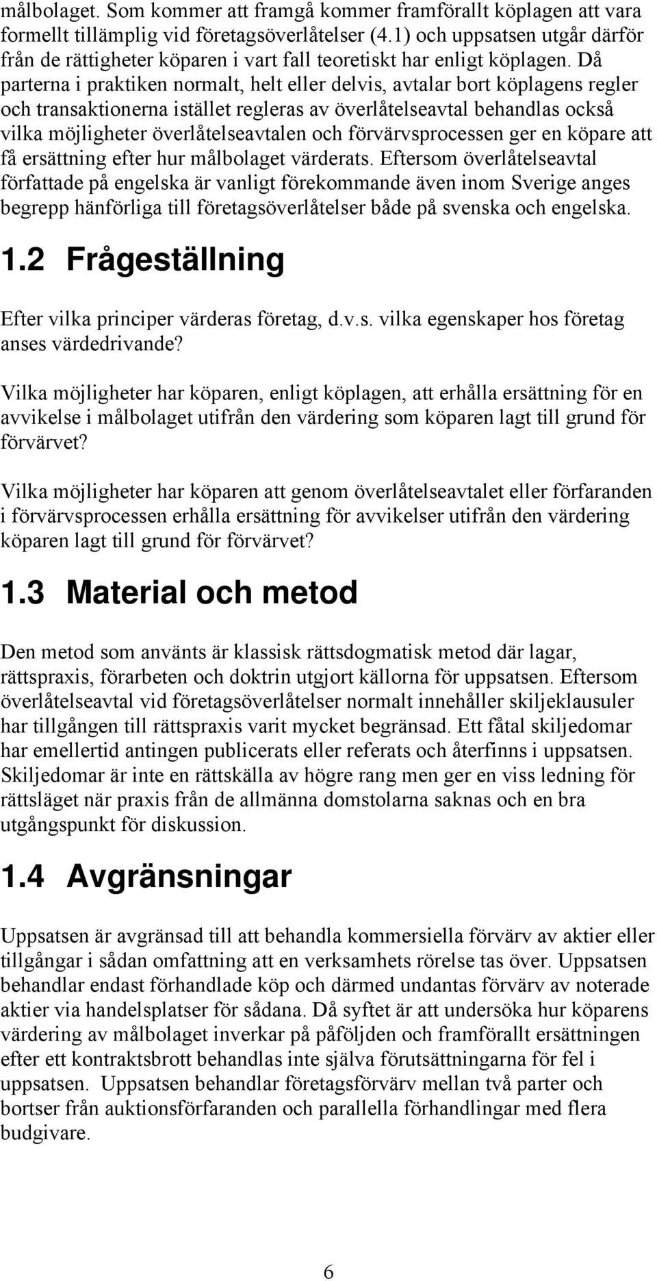 Då parterna i praktiken normalt, helt eller delvis, avtalar bort köplagens regler och transaktionerna istället regleras av överlåtelseavtal behandlas också vilka möjligheter överlåtelseavtalen och