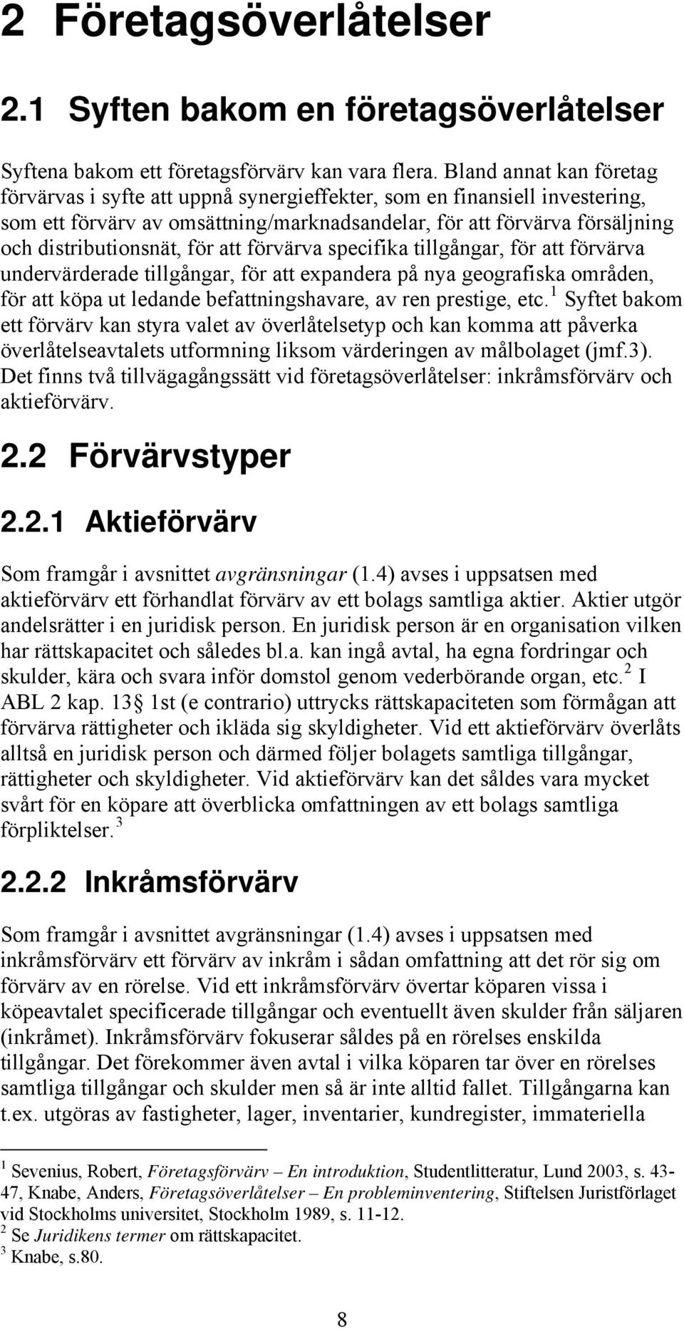 för att förvärva specifika tillgångar, för att förvärva undervärderade tillgångar, för att expandera på nya geografiska områden, för att köpa ut ledande befattningshavare, av ren prestige, etc.