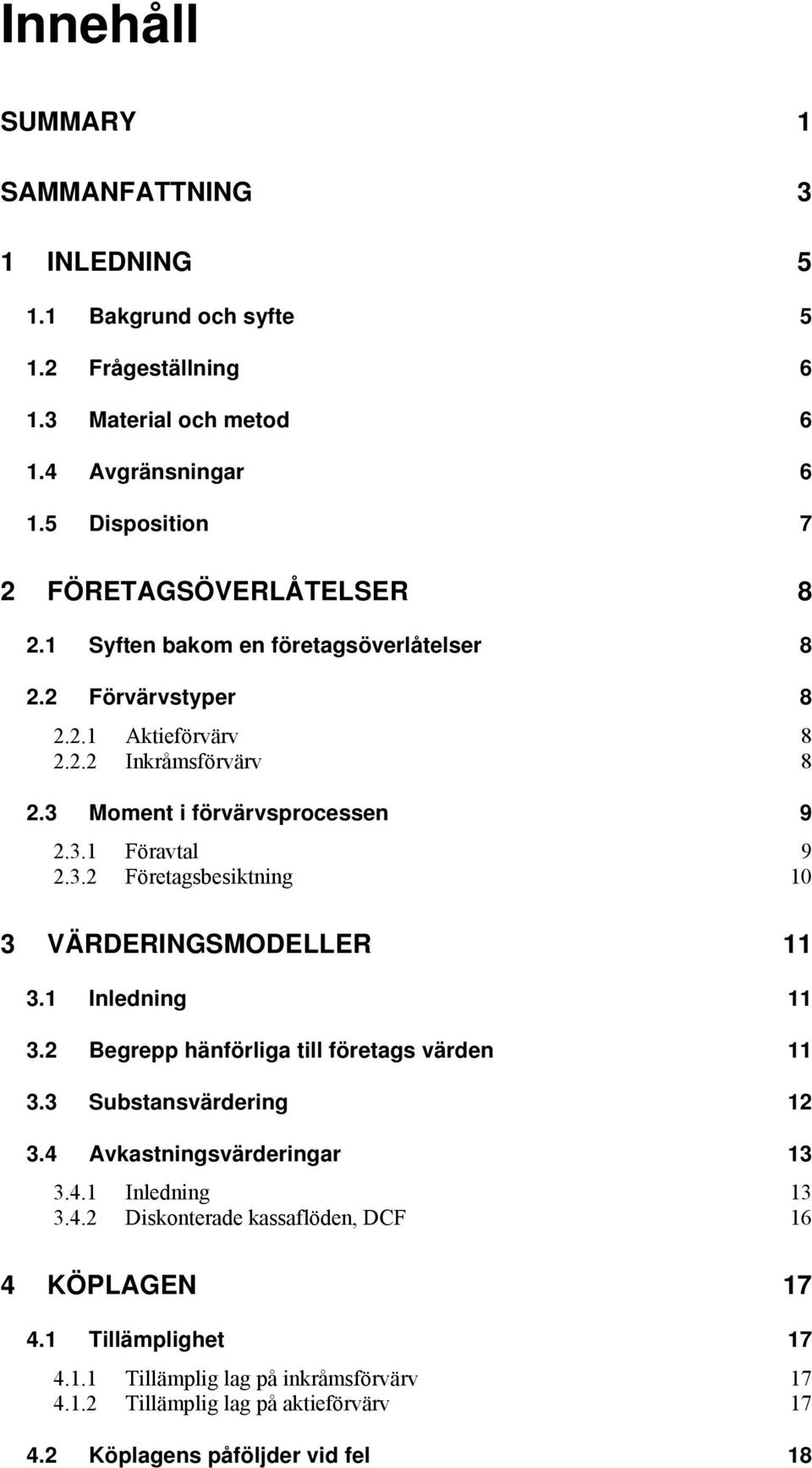 3 Moment i förvärvsprocessen 9 2.3.1 Föravtal 9 2.3.2 Företagsbesiktning 10 3 VÄRDERINGSMODELLER 11 3.1 Inledning 11 3.2 Begrepp hänförliga till företags värden 11 3.