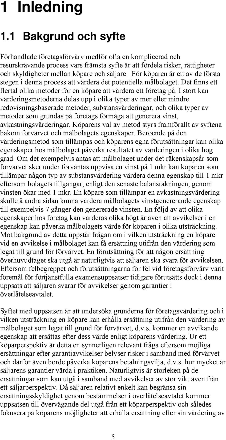 För köparen är ett av de första stegen i denna process att värdera det potentiella målbolaget. Det finns ett flertal olika metoder för en köpare att värdera ett företag på.