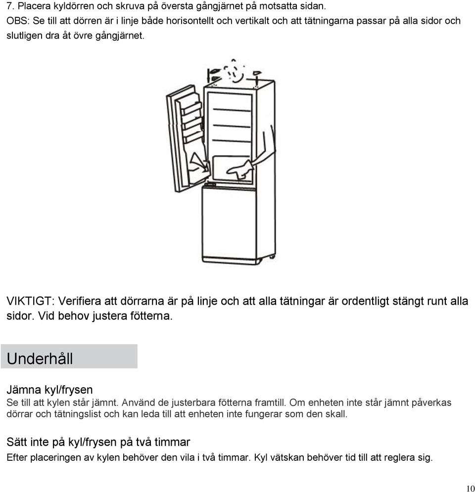 VIKTIGT: Verifiera att dörrarna är på linje och att alla tätningar är ordentligt stängt runt alla sidor. Vid behov justera fötterna.