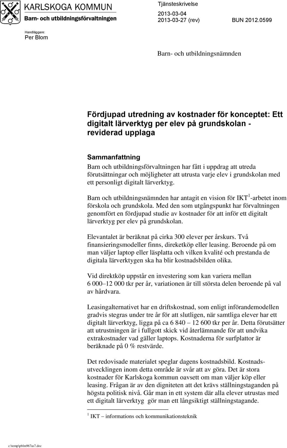 utbildningsförvaltningen har fått i uppdrag att utreda förutsättningar och möjligheter att utrusta varje elev i grundskolan med ett personligt digitalt lärverktyg.