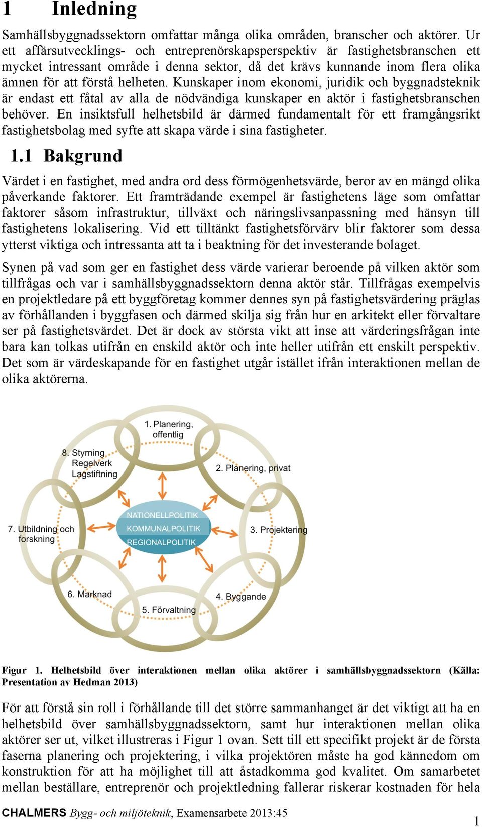 Kunskaper inom ekonomi, juridik och byggnadsteknik är endast ett fåtal av alla de nödvändiga kunskaper en aktör i fastighetsbranschen behöver.