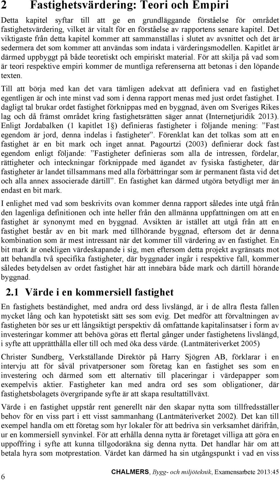 Kapitlet är därmed uppbyggt på både teoretiskt och empiriskt material. För att skilja på vad som är teori respektive empiri kommer de muntliga referenserna att betonas i den löpande texten.