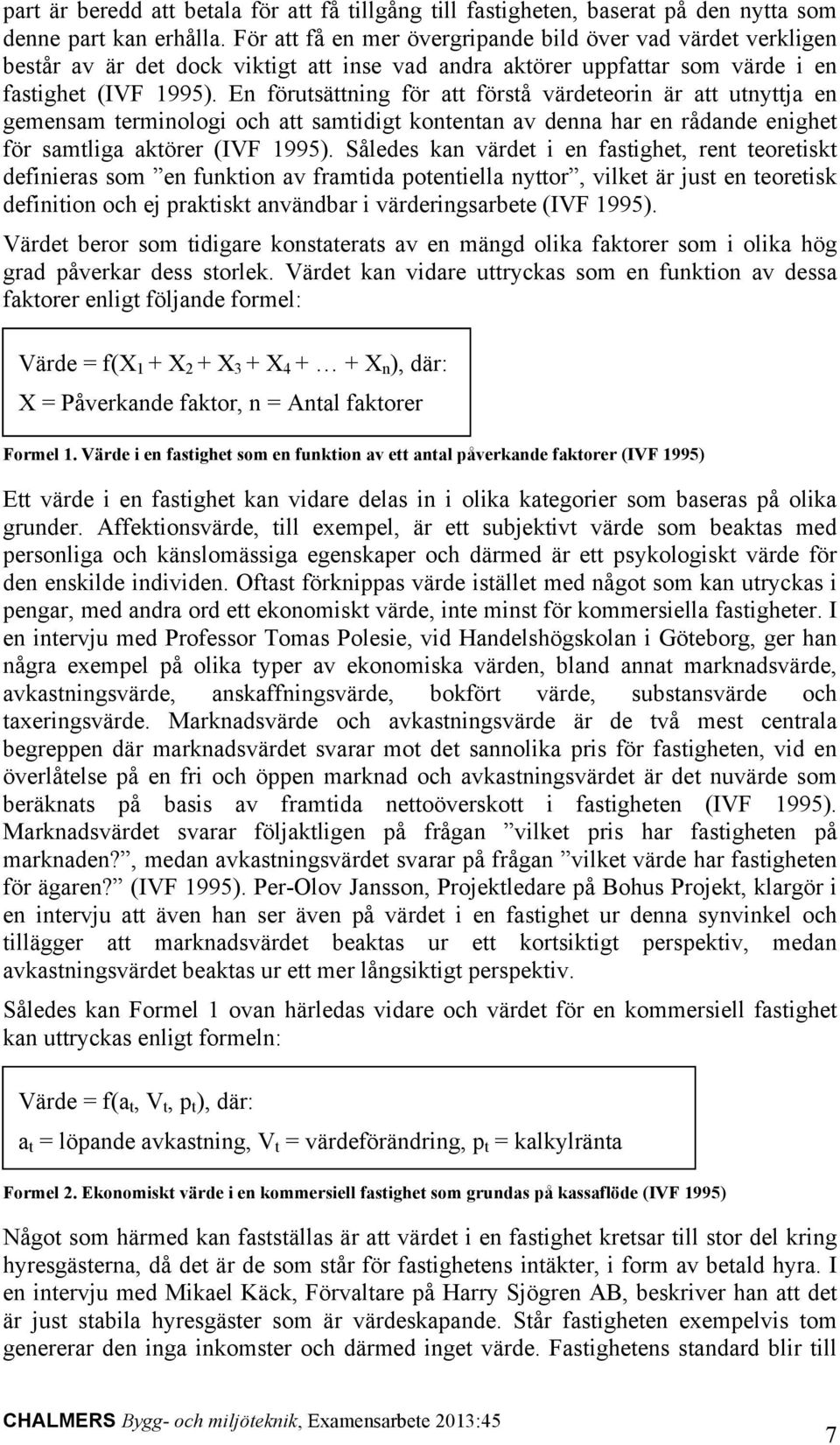 En förutsättning för att förstå värdeteorin är att utnyttja en gemensam terminologi och att samtidigt kontentan av denna har en rådande enighet för samtliga aktörer (IVF 1995).