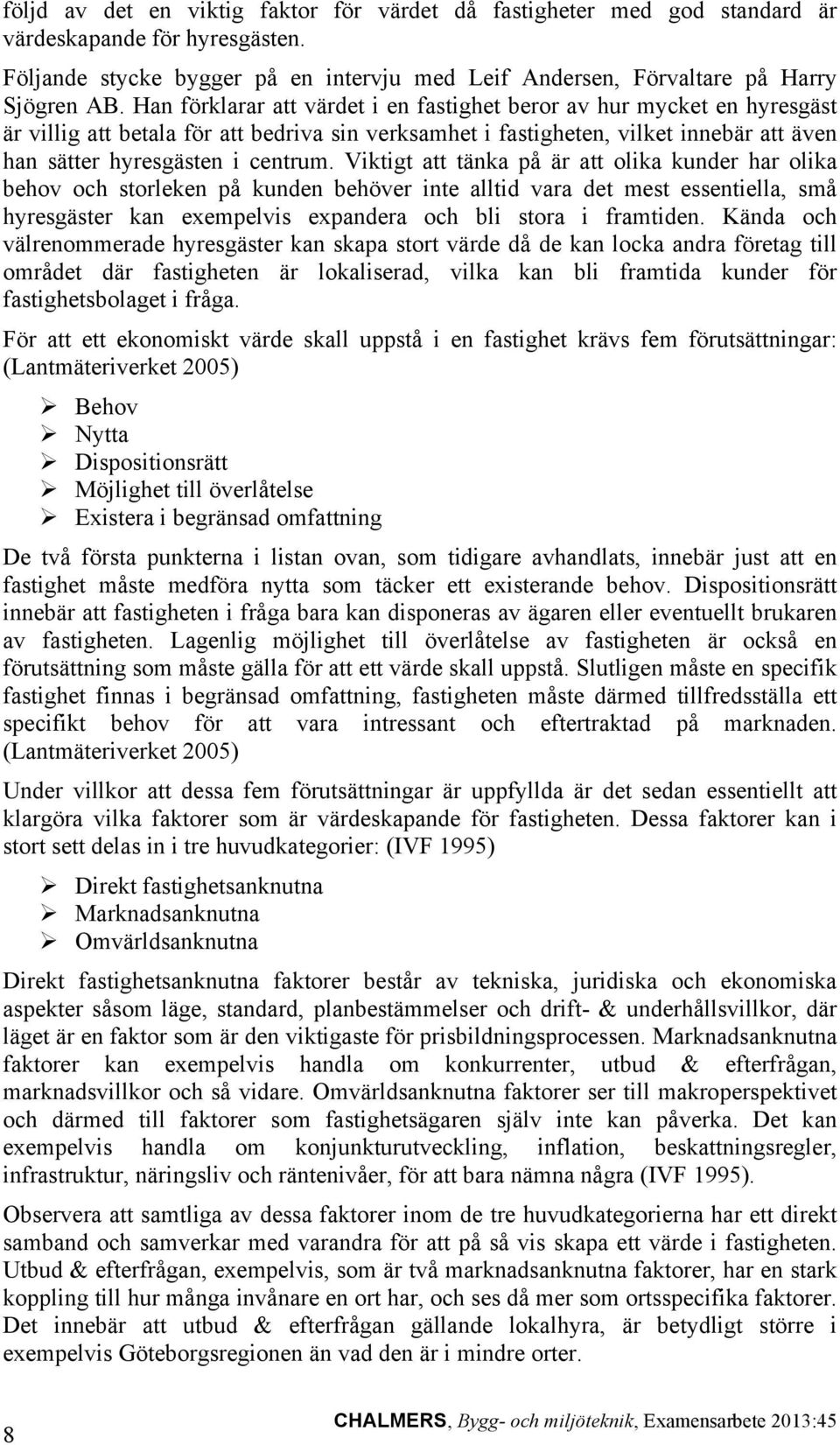 Viktigt att tänka på är att olika kunder har olika behov och storleken på kunden behöver inte alltid vara det mest essentiella, små hyresgäster kan exempelvis expandera och bli stora i framtiden.