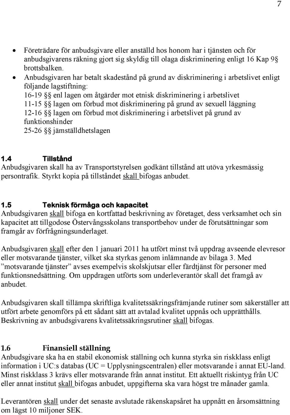 mot diskriminering på grund av sexuell läggning 12-16 lagen om förbud mot diskriminering i arbetslivet på grund av funktionshinder 25-26 jämställdhetslagen 1.