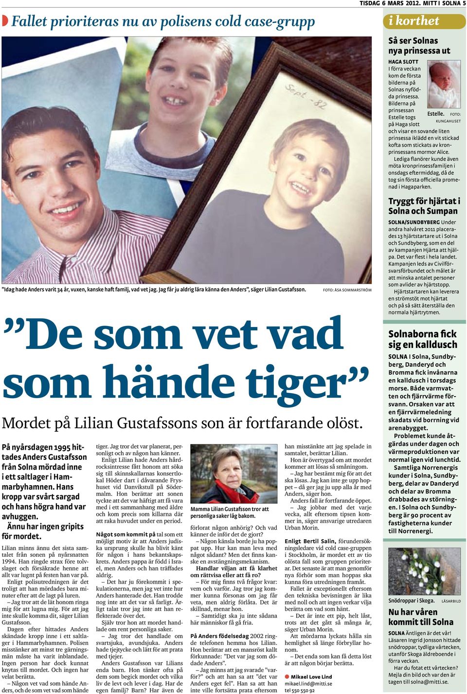 På nyårsdagen 1995 hittades Anders Gustafsson från Solna mördad inne i ett saltlager i Hammarbyhamnen. Hans kropp var svårt sargad och hans högra hand var avhuggen. Ännu har ingen gripits för mordet.