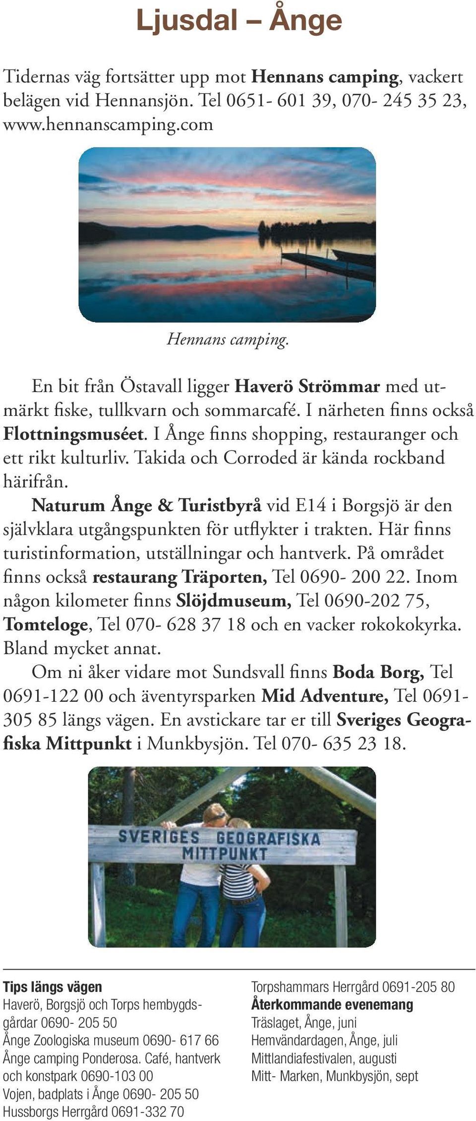 Takida och Corroded är kända rockband härifrån. Naturum Ånge & Turistbyrå vid E14 i Borgsjö är den självklara utgångspunkten för utflykter i trakten.