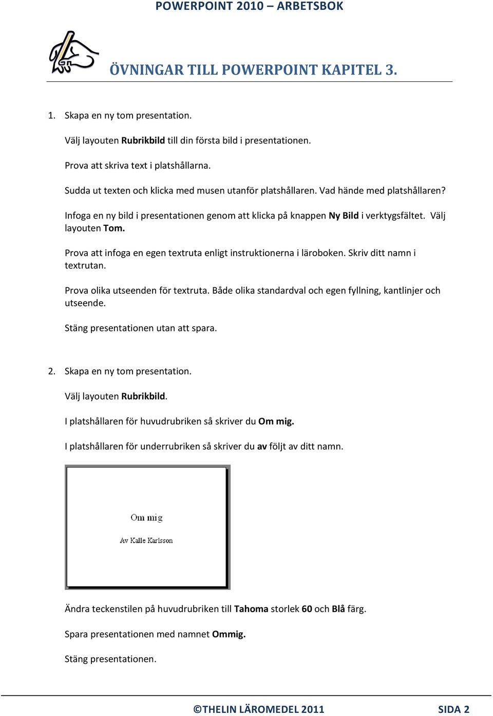 Prova att infoga en egen textruta enligt instruktionerna i läroboken. Skriv ditt namn i textrutan. Prova olika utseenden för textruta.