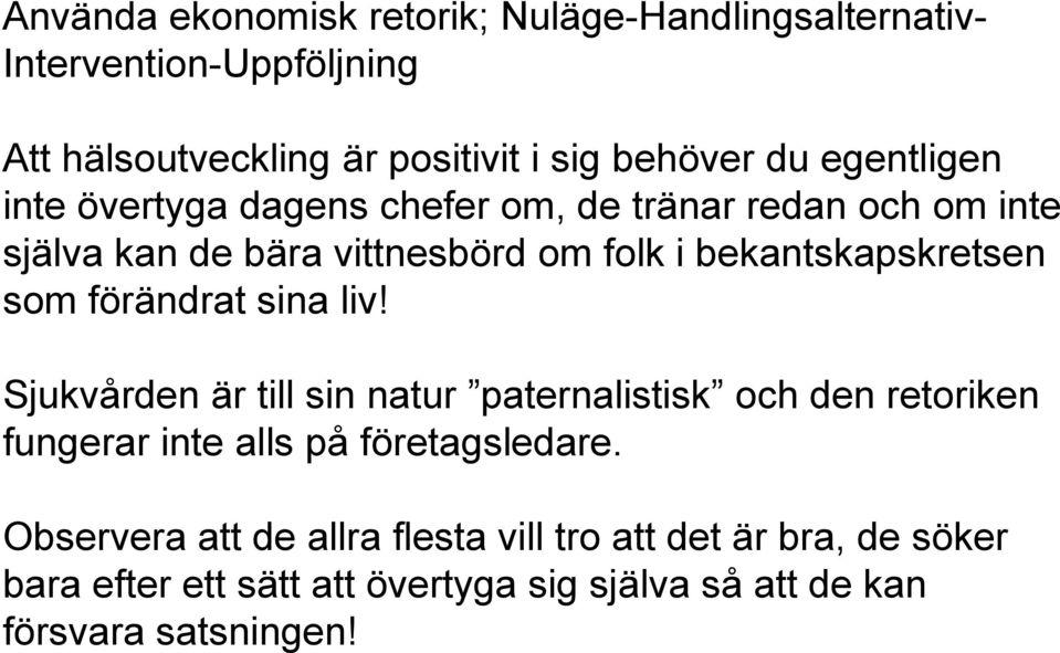 som förändrat sina liv! Sjukvården är till sin natur paternalistisk och den retoriken fungerar inte alls på företagsledare.