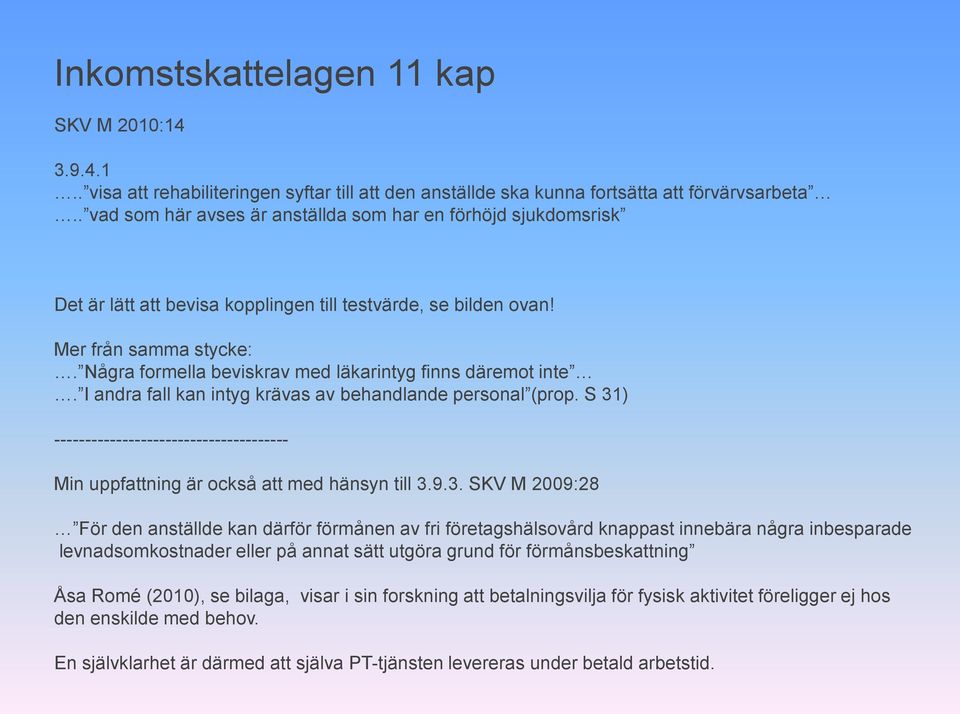 Några formella beviskrav med läkarintyg finns däremot inte. I andra fall kan intyg krävas av behandlande personal (prop.