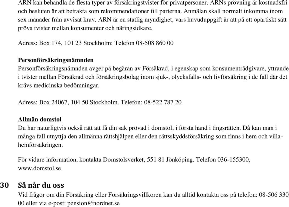 Adress: Box 174, 101 23 Stockholm: Telefon 08-508 860 00 Personförsäkringsnämnden Personförsäkringsnämnden avger på begäran av Försäkrad, i egenskap som konsumentrådgivare, yttrande i tvister mellan