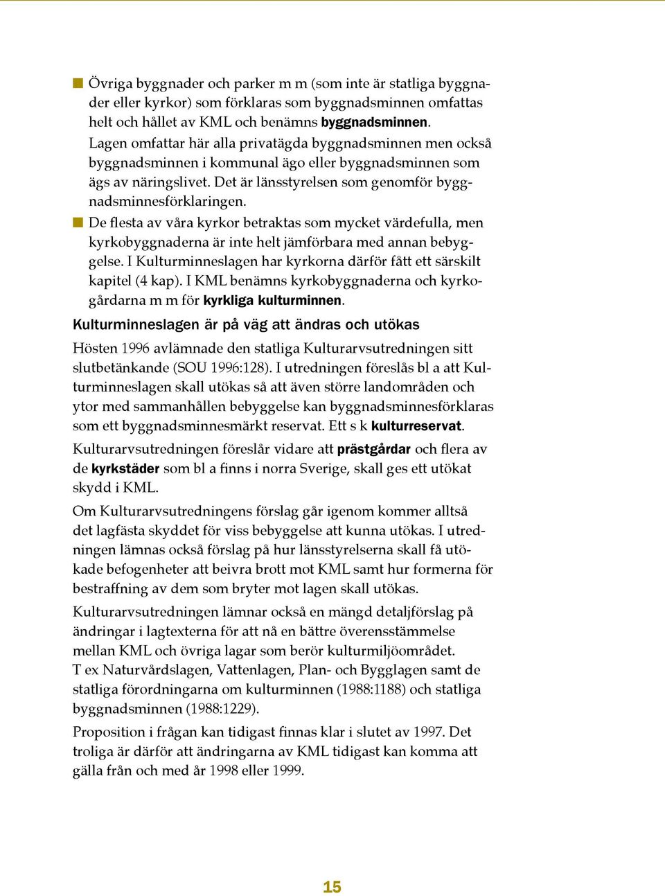 De flesta av våra kyrkor betraktas som mycket värdefulla, men kyrkobyggnaderna är inte helt jämförbara med annan bebyggelse. I Kulturminneslagen har kyrkorna därför fått ett särskilt kapitel (4 kap).