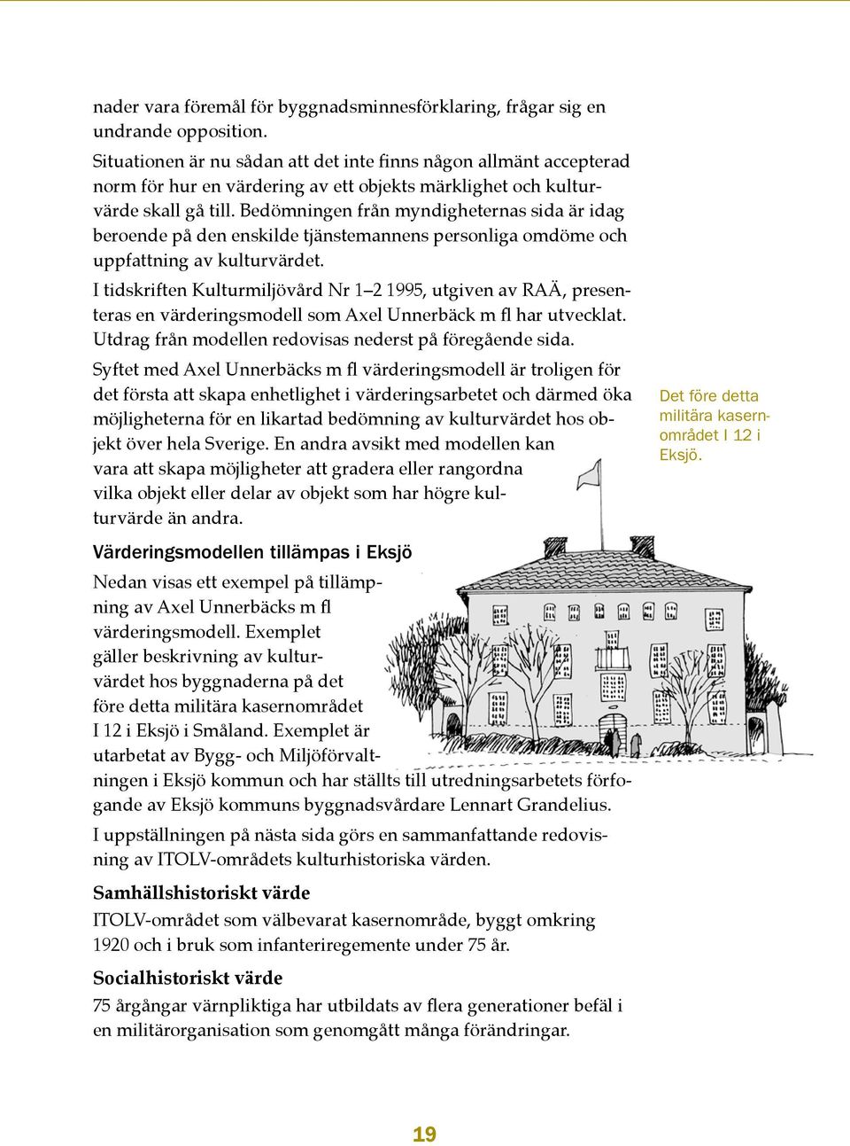 Bedömningen från myndigheternas sida är idag beroende på den enskilde tjänstemannens personliga omdöme och uppfattning av kulturvärdet.