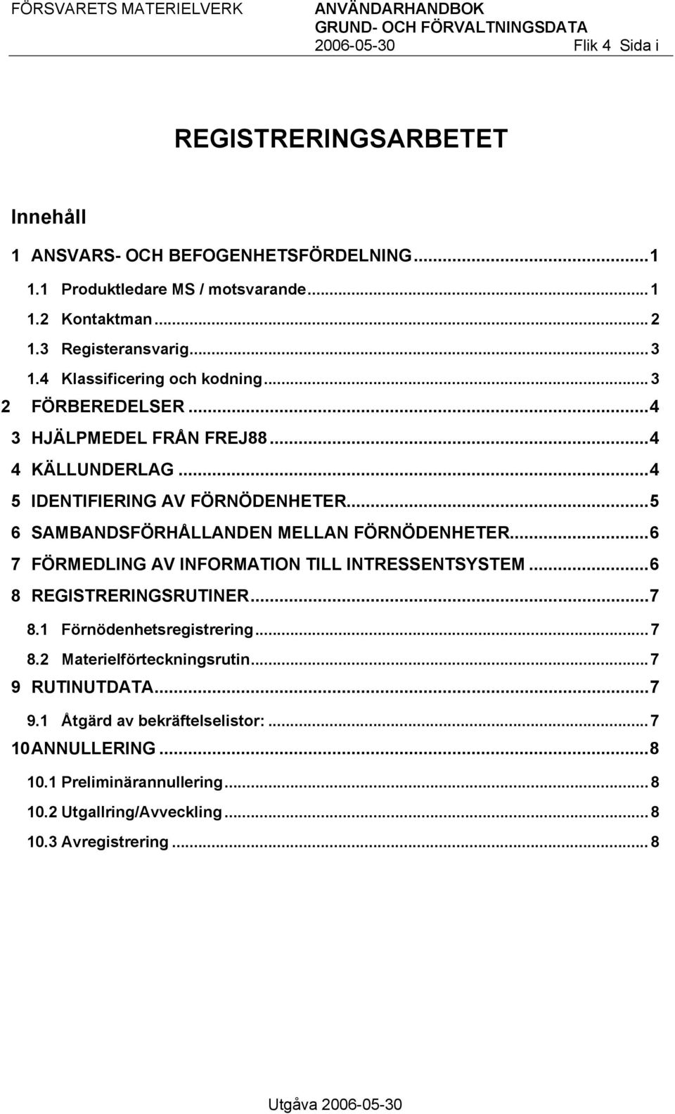 ..5 6 SAMBANDSFÖRHÅLLANDEN MELLAN FÖRNÖDENHETER...6 7 FÖRMEDLING AV INFORMATION TILL INTRESSENTSYSTEM...6 8 REGISTRERINGSRUTINER...7 8.1 Förnödenhetsregistrering...7 8.2 Materielförteckningsrutin.