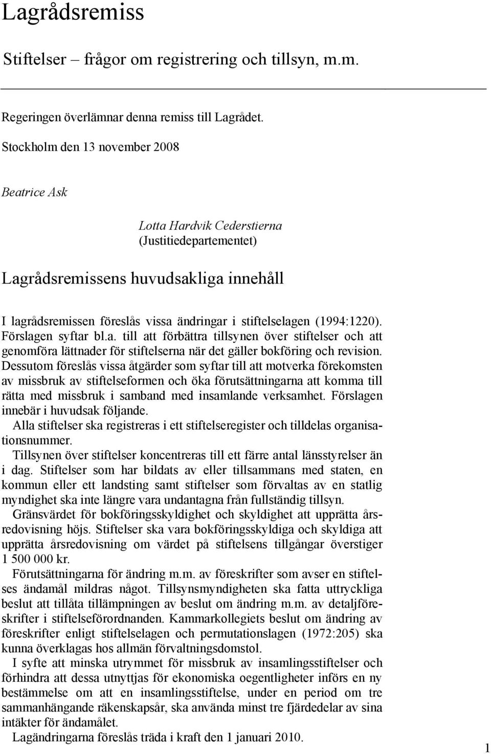 (1994:1220). Förslagen syftar bl.a. till att förbättra tillsynen över stiftelser och att genomföra lättnader för stiftelserna när det gäller bokföring och revision.