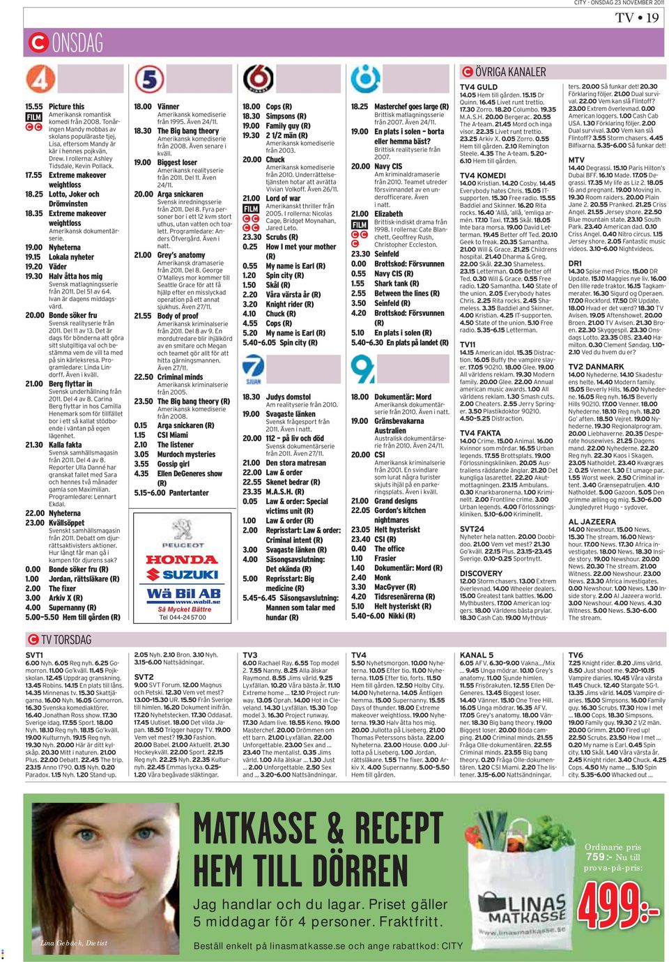 15 Lokala nyheter 19.20 Väder 19.30 Halv åtta hos mig Svensk matlagningsserie från 2011. Del 51 av 64. Ivan är dagens middagsvärd. 20.00 Bonde söker fru Svensk realityserie från 2011. Del 11 av 13.