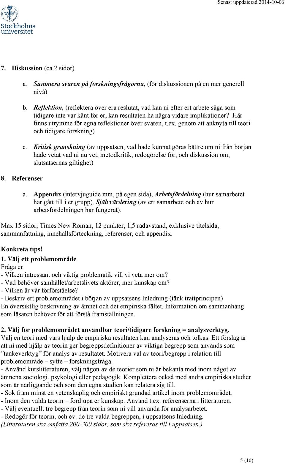 Här finns utrymme för egna reflektioner över svaren, t.ex. genom att anknyta till teori och tidigare forskning) c.