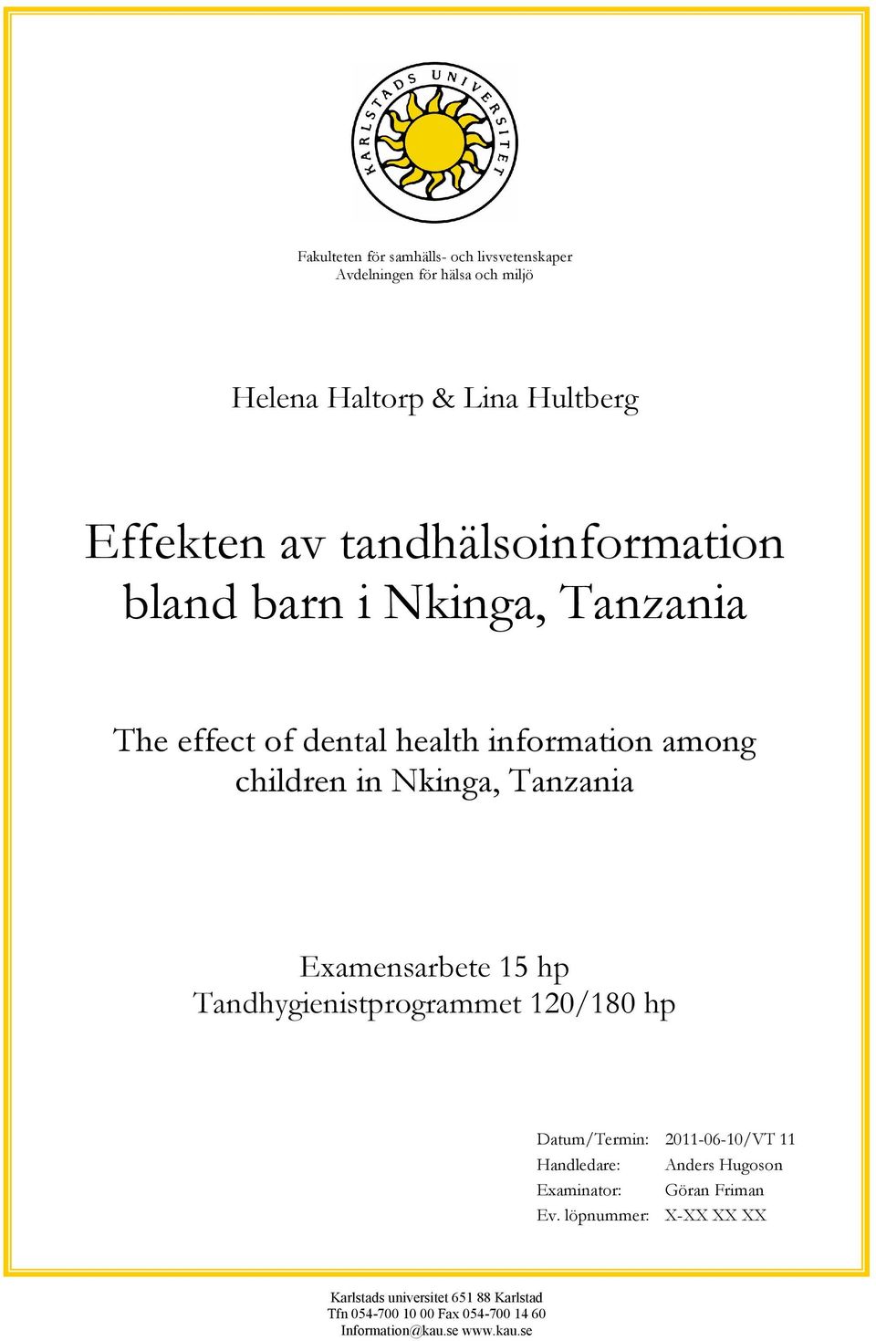 Examensarbete 15 hp Tandhygienistprogrammet 120/180 hp Datum/Termin: 2011-06-10/VT 11 Handledare: Anders Hugoson Examinator: