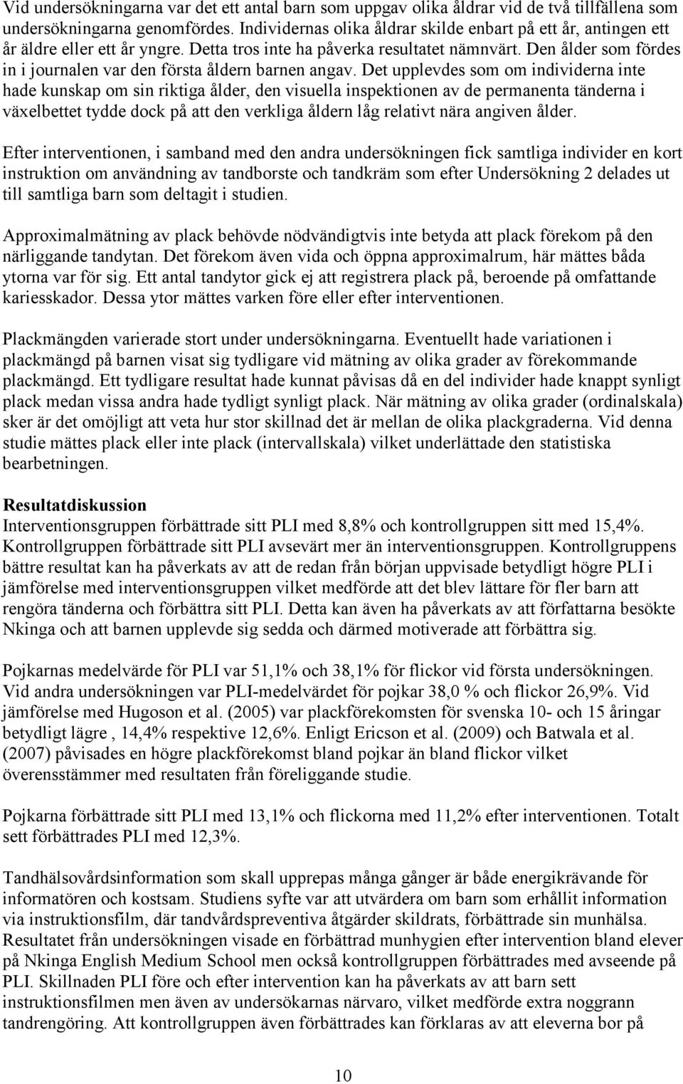 Den ålder som fördes in i journalen var den första åldern barnen angav.