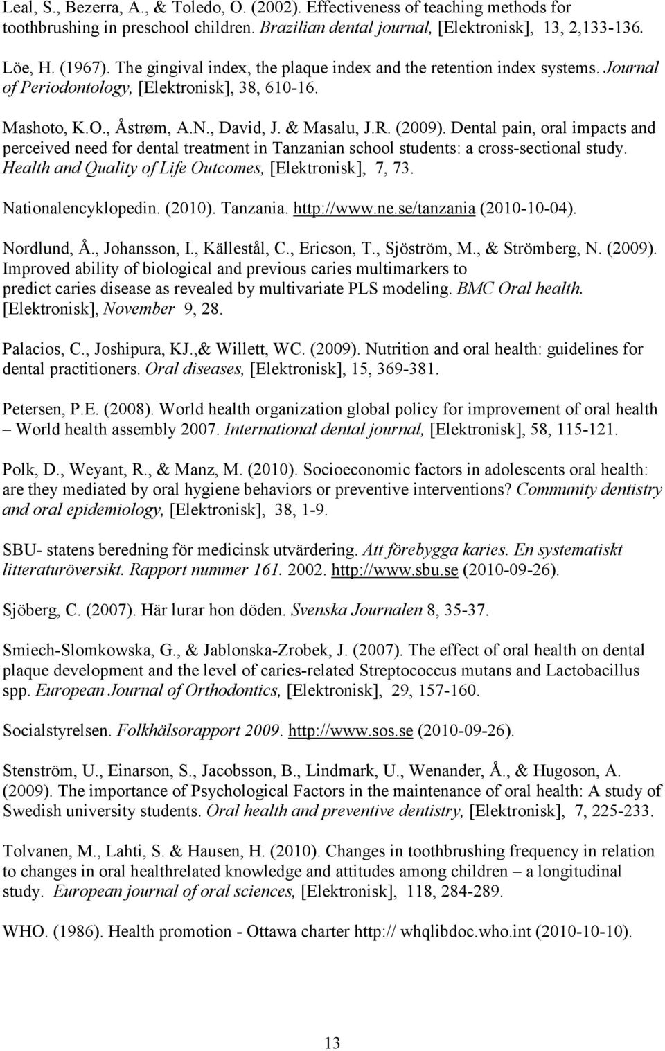 Dental pain, oral impacts and perceived need for dental treatment in Tanzanian school students: a cross-sectional study. Health and Quality of Life Outcomes, [Elektronisk], 7, 73.