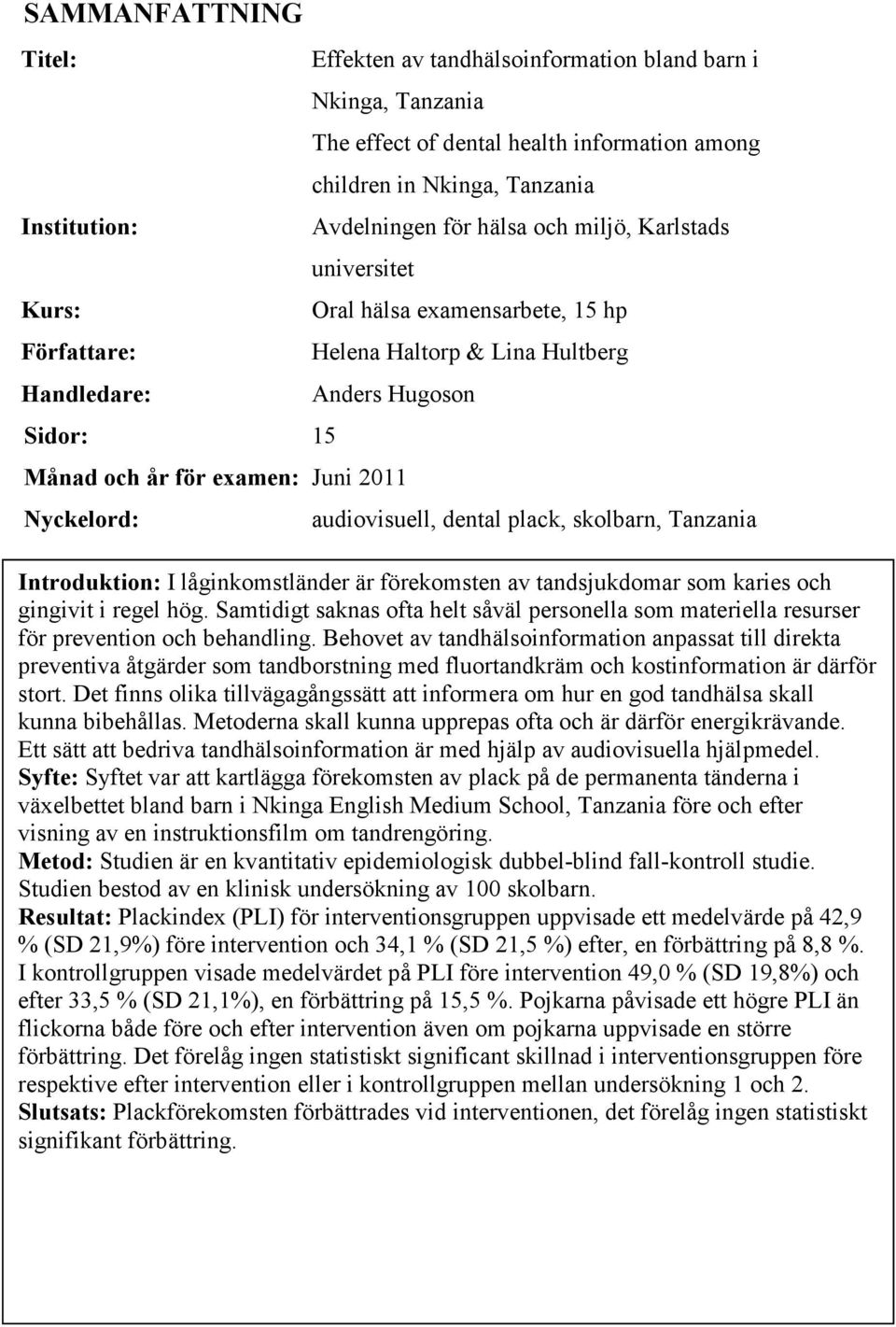 audiovisuell, dental plack, skolbarn, Tanzania Introduktion: I låginkomstländer är förekomsten av tandsjukdomar som karies och gingivit i regel hög.