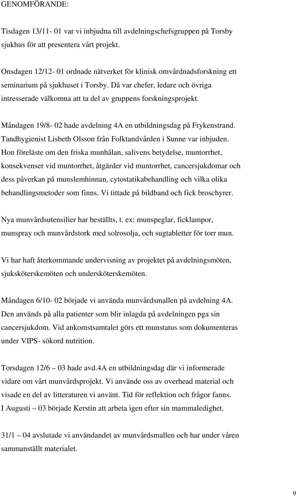 Då var chefer, ledare och övriga intresserade välkomna att ta del av gruppens forskningsprojekt. Måndagen 19/8-02 hade avdelning 4A en utbildningsdag på Frykenstrand.