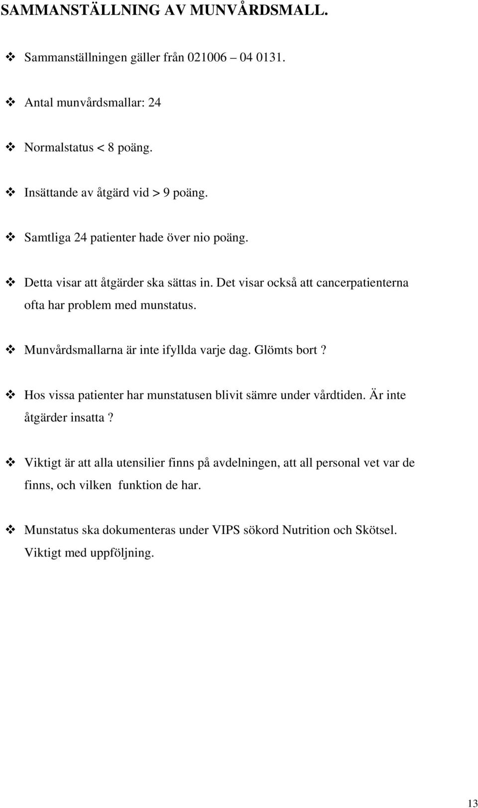 Munvårdsmallarna är inte ifyllda varje dag. Glömts bort? Hos vissa patienter har munstatusen blivit sämre under vårdtiden. Är inte åtgärder insatta?