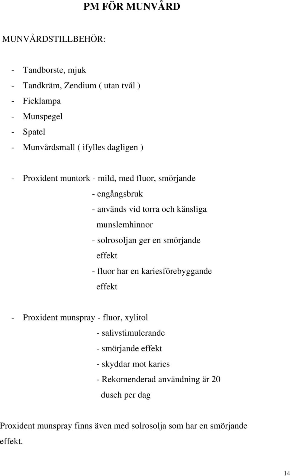 solrosoljan ger en smörjande effekt - fluor har en kariesförebyggande effekt - Proxident munspray - fluor, xylitol - salivstimulerande -