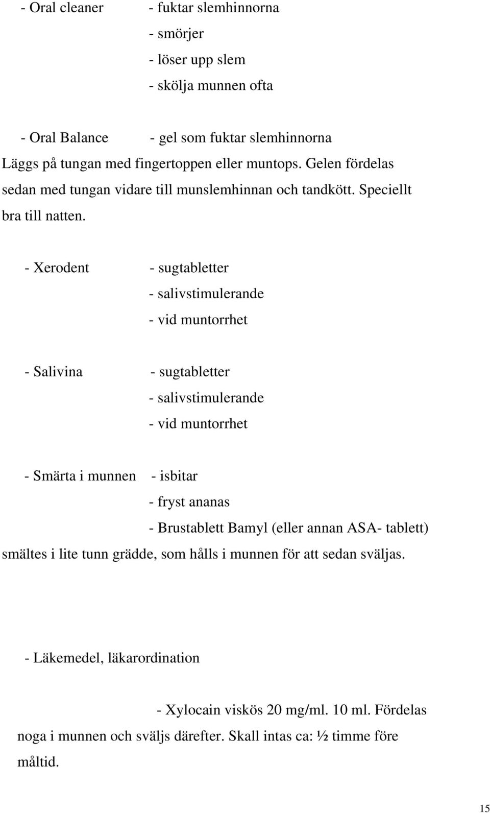 - Xerodent - sugtabletter - salivstimulerande - vid muntorrhet - Salivina - sugtabletter - salivstimulerande - vid muntorrhet - Smärta i munnen - isbitar - fryst ananas -