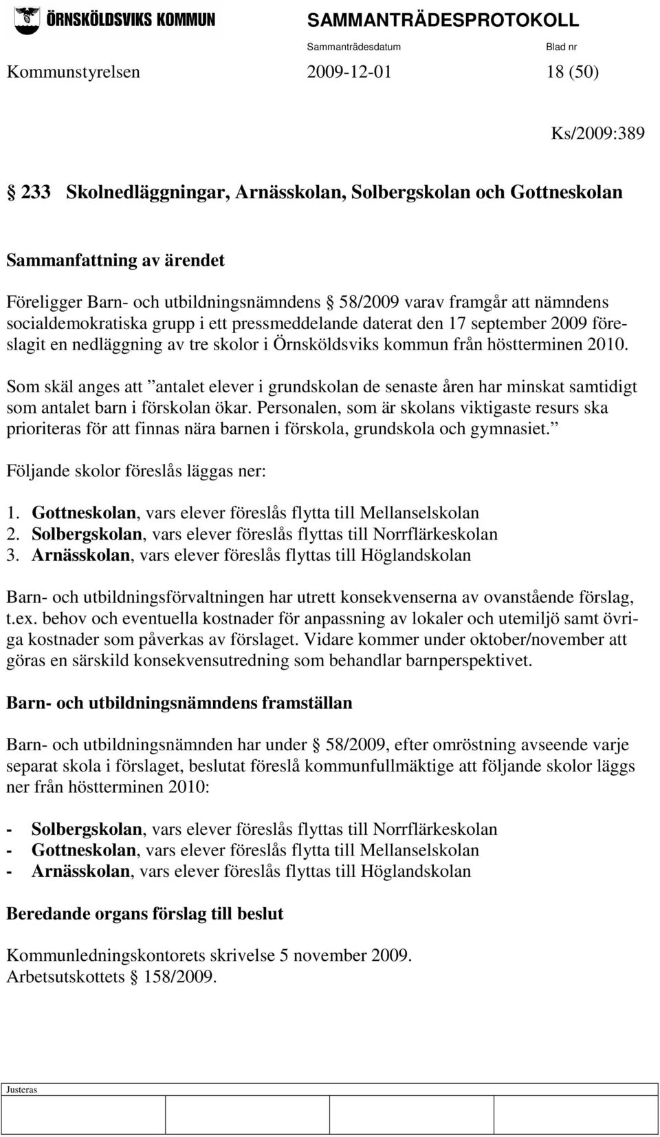 Som skäl anges att antalet elever i grundskolan de senaste åren har minskat samtidigt som antalet barn i förskolan ökar.