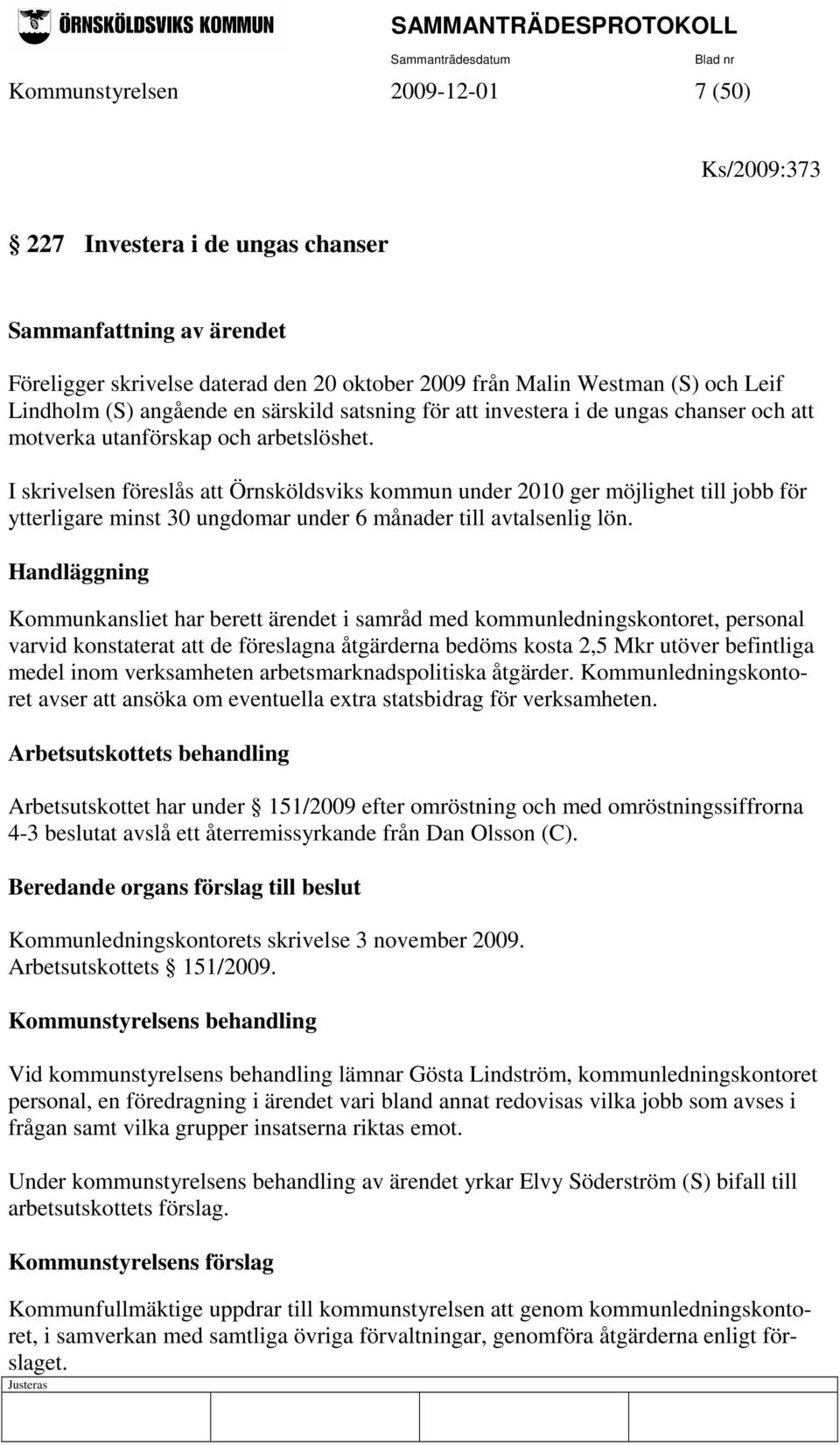 I skrivelsen föreslås att Örnsköldsviks kommun under 2010 ger möjlighet till jobb för ytterligare minst 30 ungdomar under 6 månader till avtalsenlig lön.