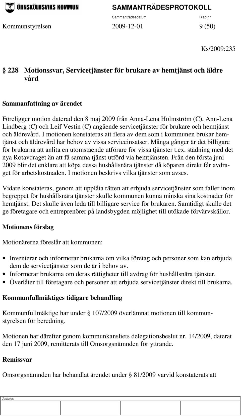 I motionen konstateras att flera av dem som i kommunen brukar hemtjänst och äldrevård har behov av vissa serviceinsatser.