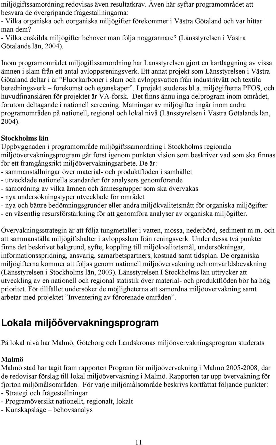 - Vilka enskilda miljögifter behöver man följa noggrannare? (Länsstyrelsen i Västra Götalands län, 2004).