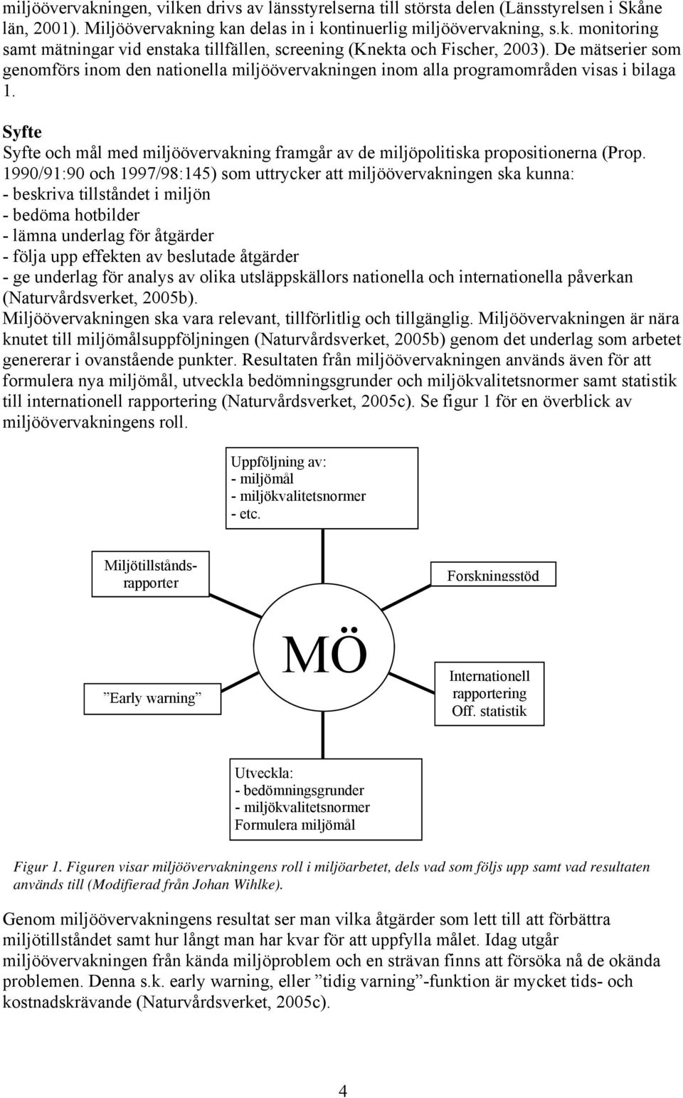 Syfte Syfte och mål med miljöövervakning framgår av de miljöpolitiska propositionerna (Prop.