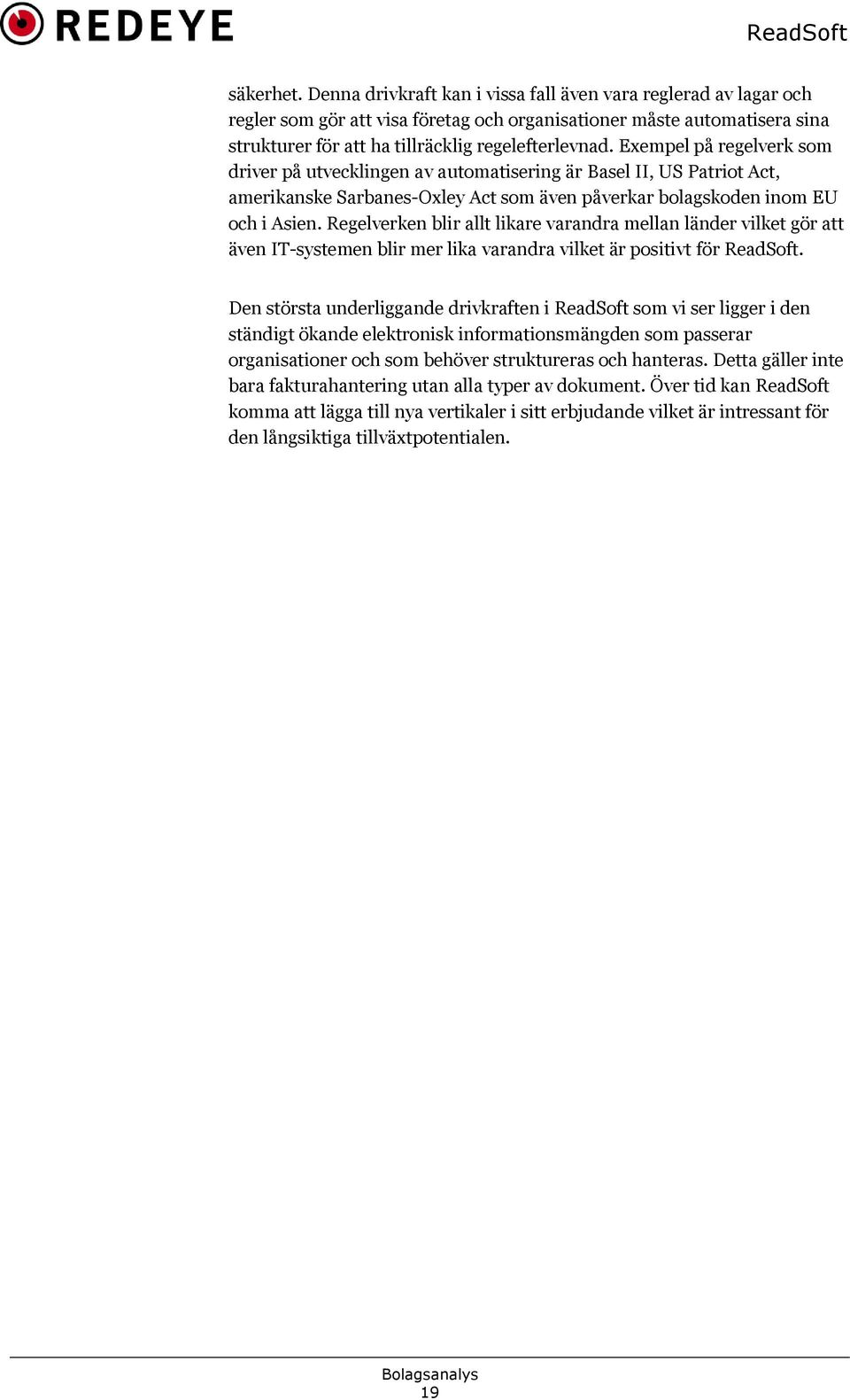 Exempel på regelverk som driver på utvecklingen av automatisering är Basel II, US Patriot Act, amerikanske Sarbanes-Oxley Act som även påverkar bolagskoden inom EU och i Asien.