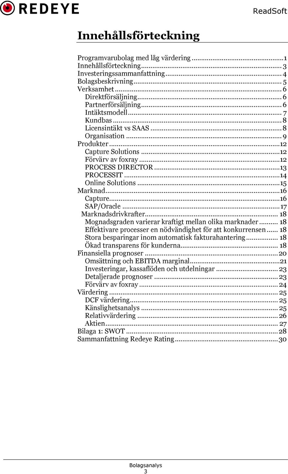 .. 15 Marknad...16 Capture...16 SAP/Oracle... 17 Marknadsdrivkrafter... 18 Mognadsgraden varierar kraftigt mellan olika marknader... 18 Effektivare processer en nödvändighet för att konkurrensen.