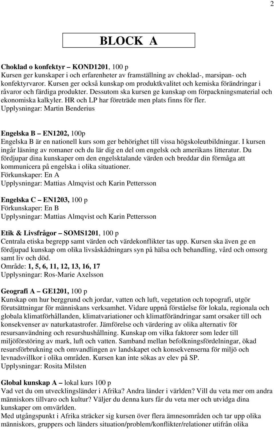 HR och LP har företräde men plats finns för fler. Upplysningar: Martin Benderius Engelska B EN1202, 100p Engelska B är en nationell kurs som ger behörighet till vissa högskoleutbildningar.