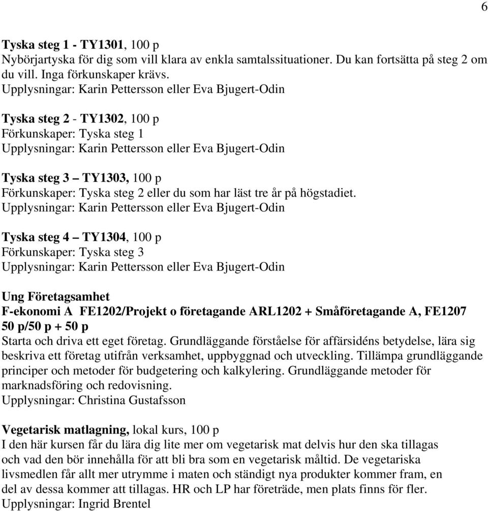 Förkunskaper: Tyska steg 2 eller du som har läst tre år på högstadiet.