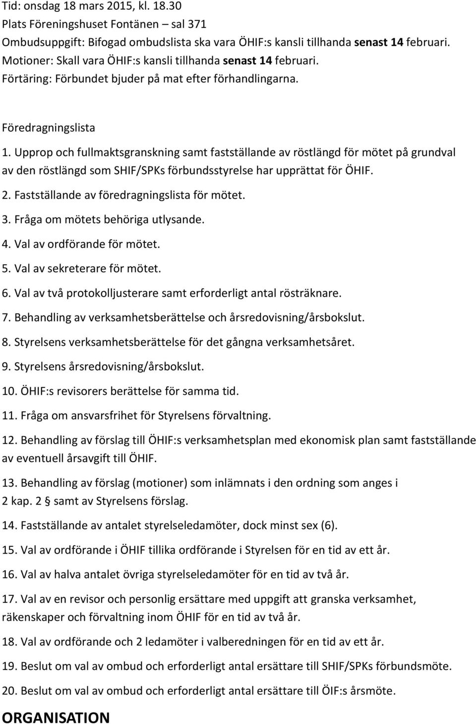 Upprop och fullmaktsgranskning samt fastställande av röstlängd för mötet på grundval av den röstlängd som SHIF/SPKs förbundsstyrelse har upprättat för ÖHIF. 2.