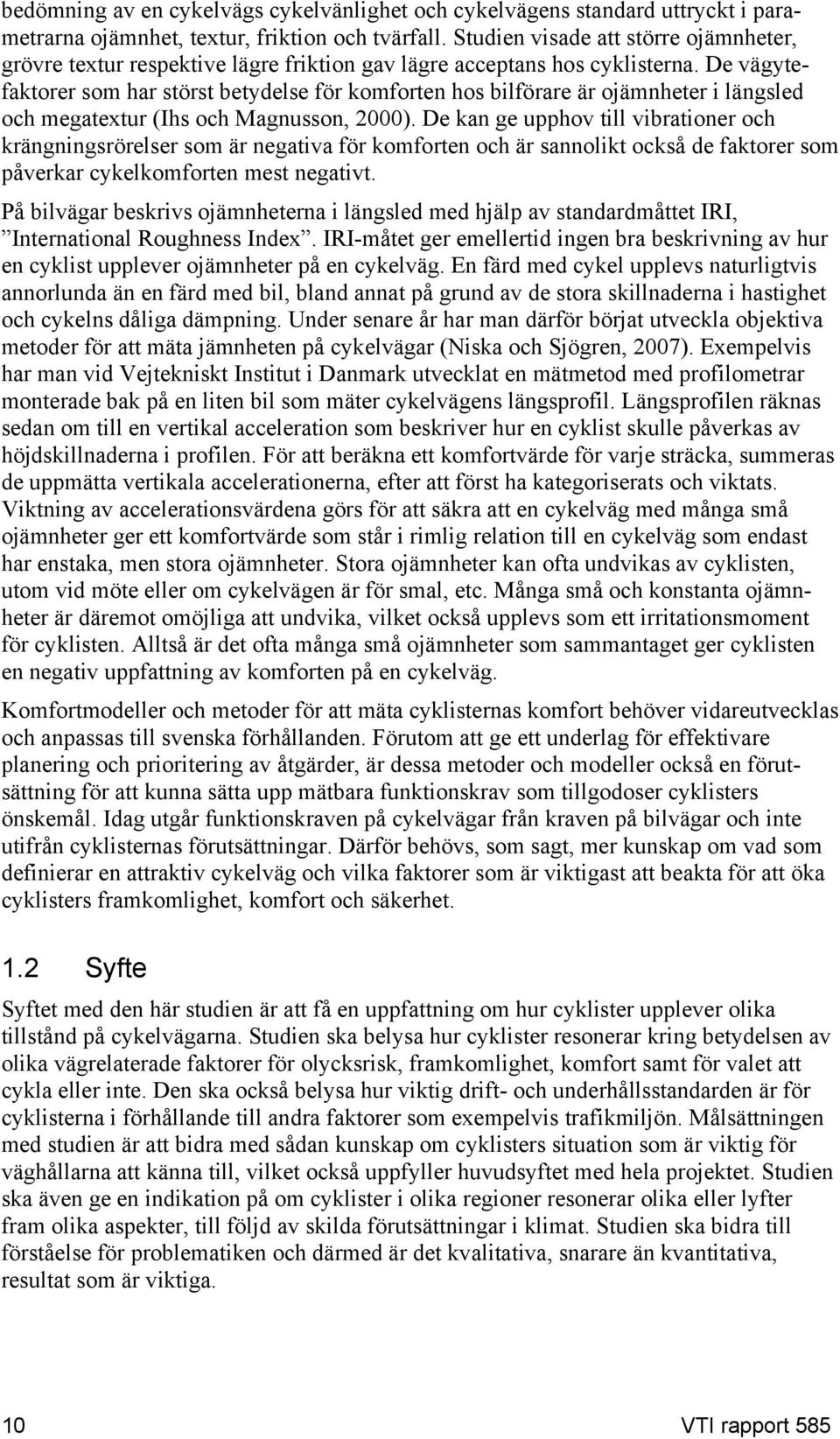 De vägytefaktorer som har störst betydelse för komforten hos bilförare är ojämnheter i längsled och megatextur (Ihs och Magnusson, 2000).