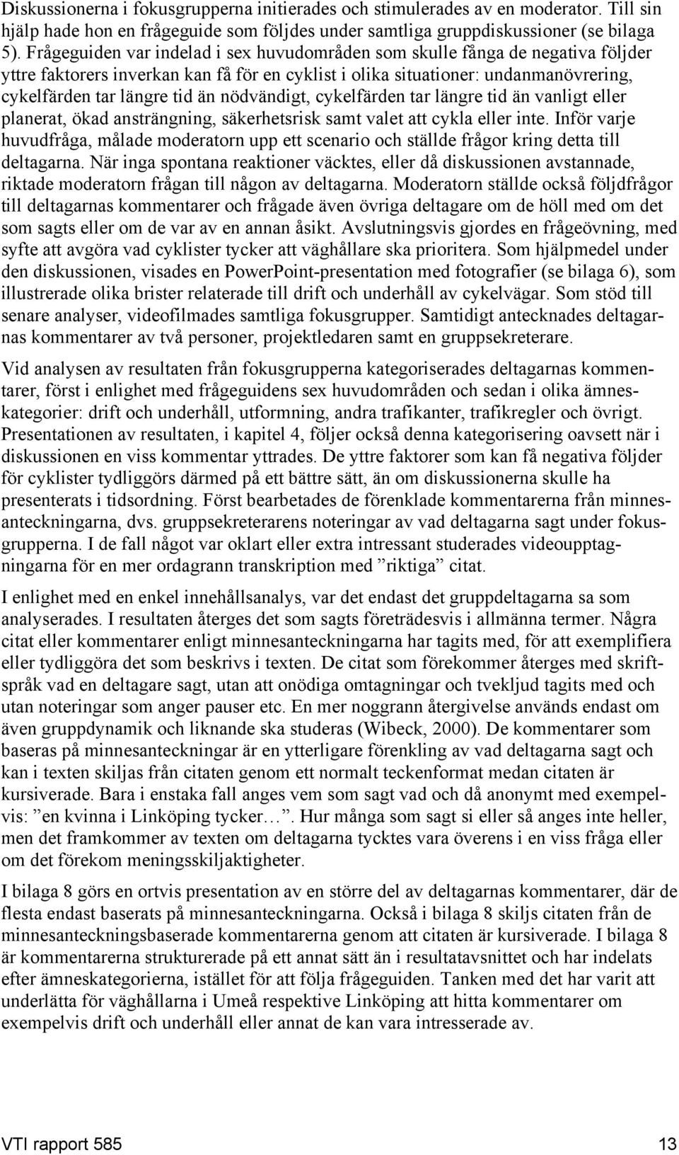 nödvändigt, cykelfärden tar längre tid än vanligt eller planerat, ökad ansträngning, säkerhetsrisk samt valet att cykla eller inte.