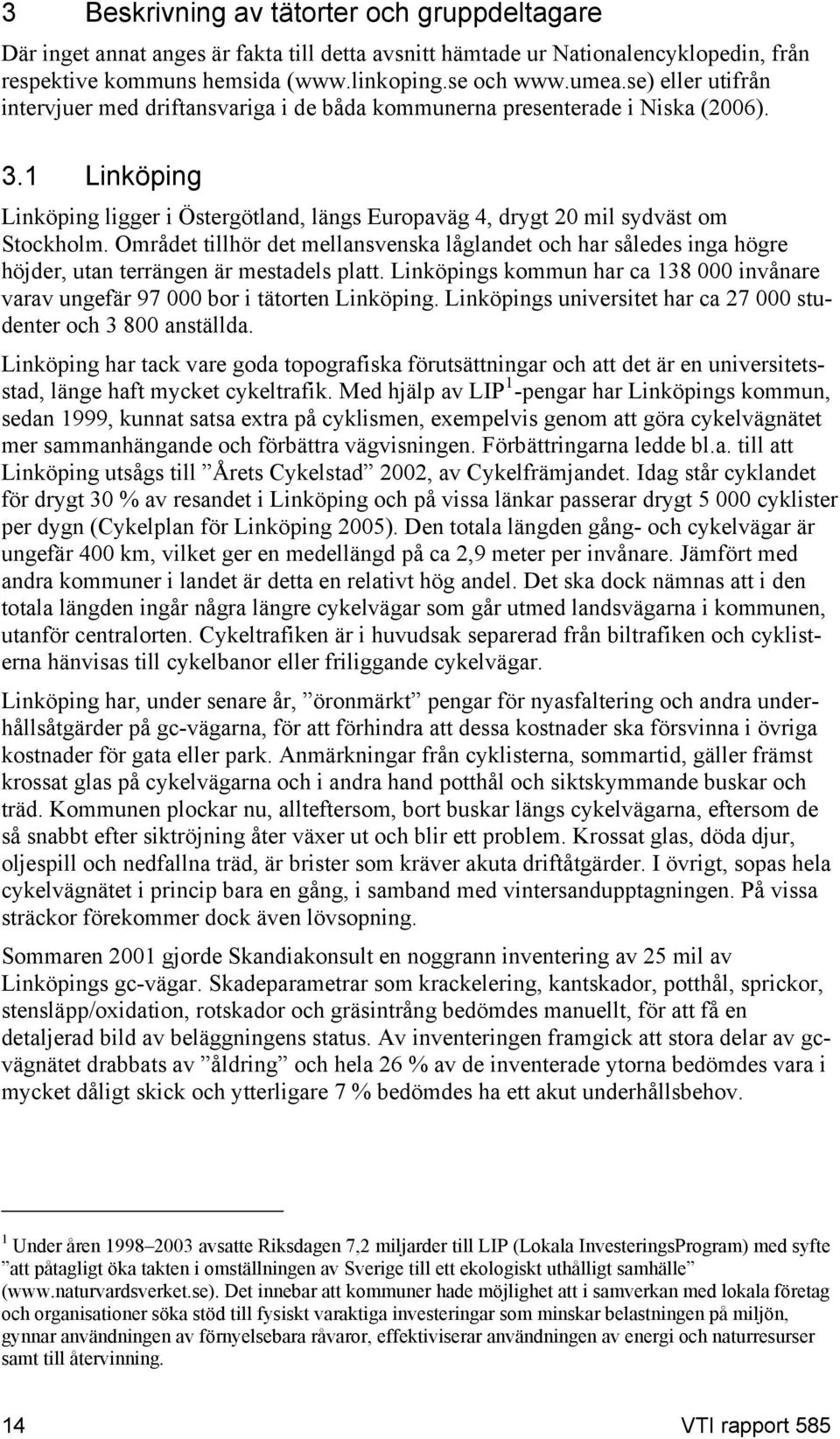 Området tillhör det mellansvenska låglandet och har således inga högre höjder, utan terrängen är mestadels platt.